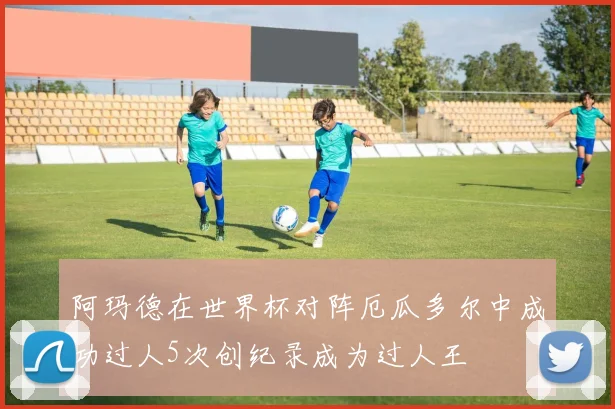 阿玛德在世界杯对阵厄瓜多尔中成功过人5次创纪录成为过人王