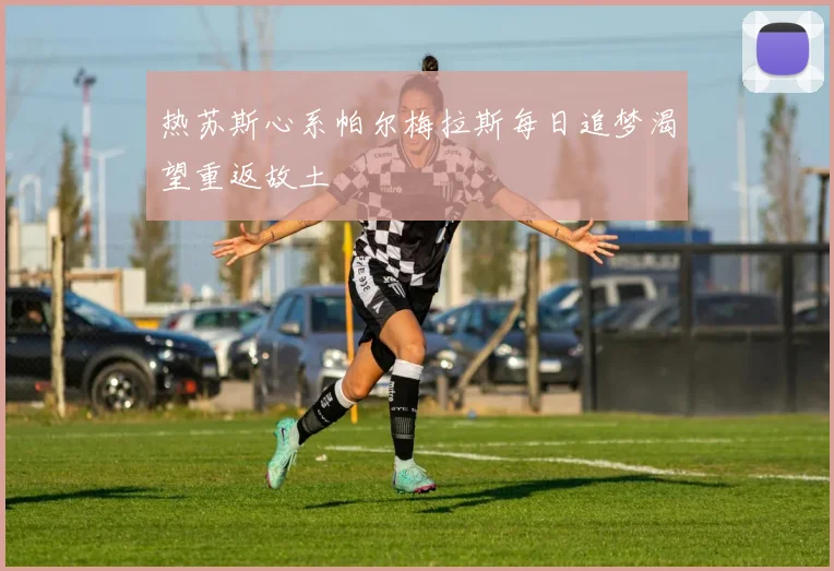 热苏斯心系帕尔梅拉斯每日追梦渴望重返故土