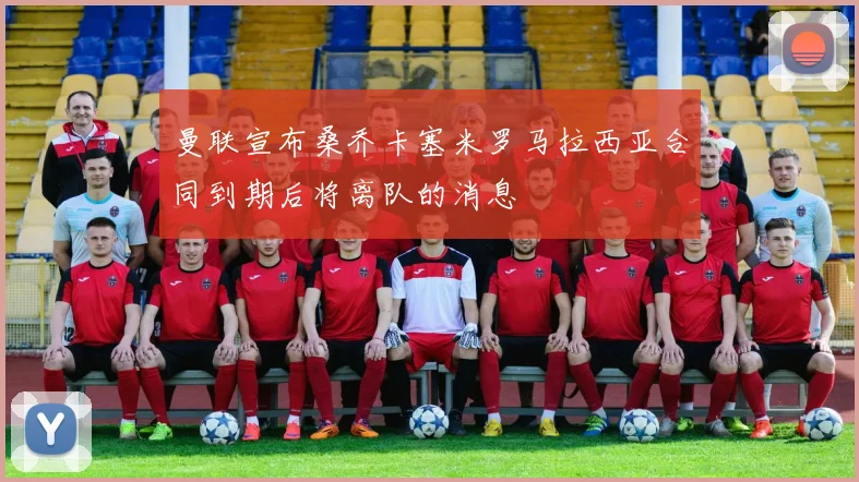 曼联宣布桑乔卡塞米罗马拉西亚合同到期后将离队的消息