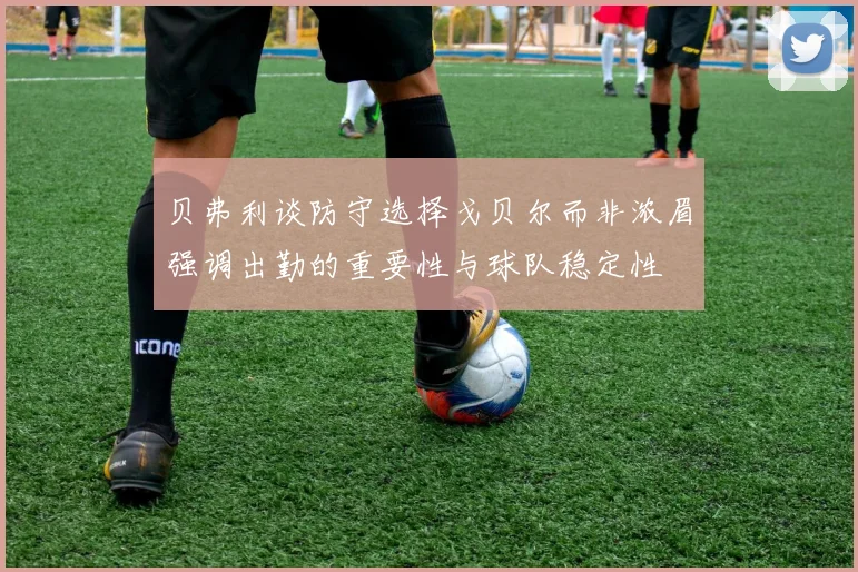 贝弗利谈防守选择戈贝尔而非浓眉强调出勤的重要性与球队稳定性